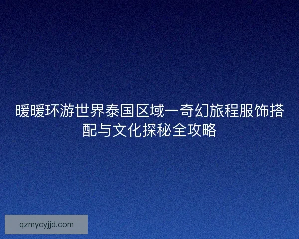 暖暖环游世界泰国区域一奇幻旅程服饰搭配与文化探秘全攻略