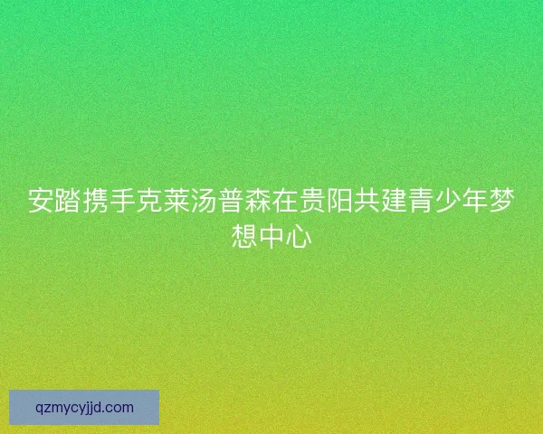 安踏携手克莱汤普森在贵阳共建青少年梦想中心