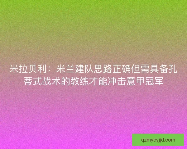 米拉贝利:米兰建队思路正确但需具备孔蒂式战术的教练才能冲击意甲冠军 米拉贝利:米兰建队思路正确但需具备孔蒂式战术的教练才能冲击意甲冠军